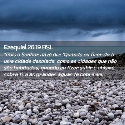 Picture 02 - Ezequiel 26:19 BSL - “Pois o Senhor Javé diz: 'Quando eu fizer de - Bible Verse Picture