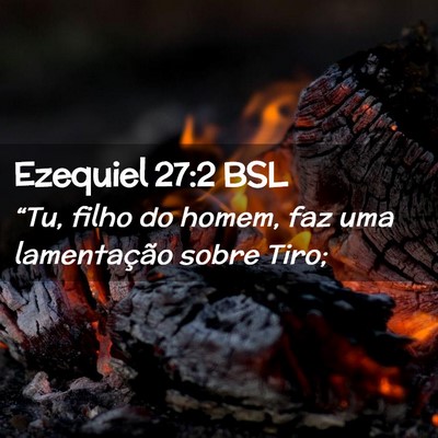 Picture 02 - Ezequiel 27:2 BSL - “Tu, filho do homem, faz uma lamentação sobre - Bible Verse Picture