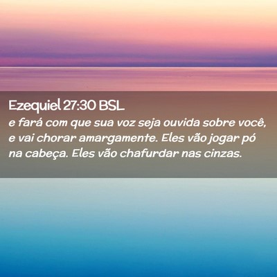 Picture 02 - Ezequiel 27:30 BSL - e fará com que sua voz seja ouvida sobre você, - Bible Verse Picture