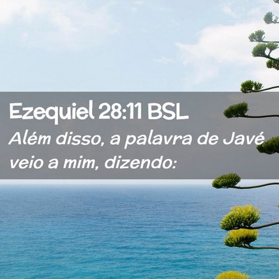 Picture 02 - Ezequiel 28:11 BSL - Além disso, a palavra de Javé veio a mim, - Bible Verse Picture