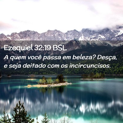 Picture 02 - Ezequiel 32:19 BSL - A quem você passa em beleza? Desça, e seja - Bible Verse Picture