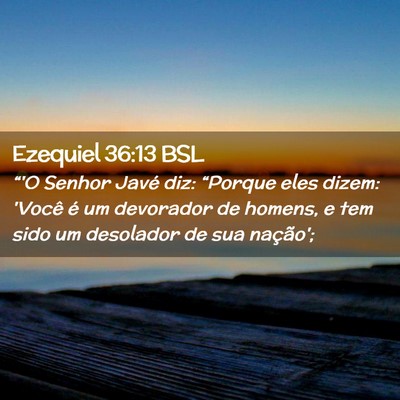 Picture 02 - Ezequiel 36:13 BSL - “'O Senhor Javé diz: “Porque eles dizem: - Bible Verse Picture