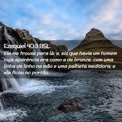 Picture 02 - Ezequiel 40:3 BSL - Ele me trouxe para lá; e, eis que havia um homem - Bible Verse Picture