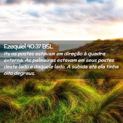 Picture 02 - Ezequiel 40:37 BSL - Its os postes estavam em direção à quadra - Bible Verse Picture