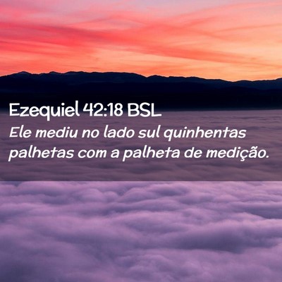 Picture 02 - Ezequiel 42:18 BSL - Ele mediu no lado sul quinhentas palhetas com a - Bible Verse Picture