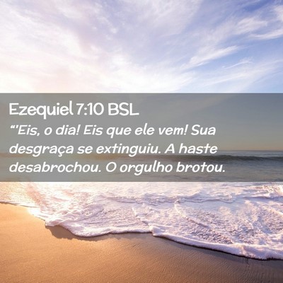 Picture 02 - Ezequiel 7:10 BSL - “'Eis, o dia! Eis que ele vem! Sua desgraça se - Bible Verse Picture