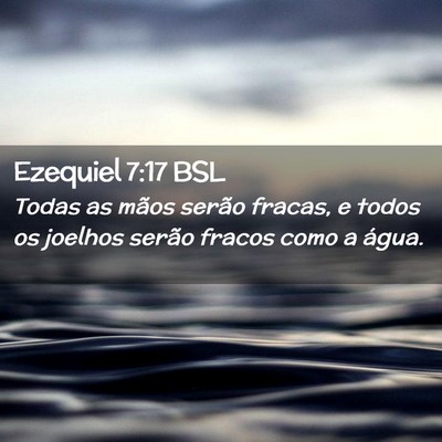 Picture 02 - Ezequiel 7:17 BSL - Todas as mãos serão fracas, e todos os joelhos - Bible Verse Picture