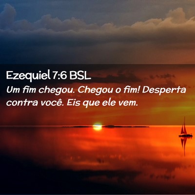 Picture 02 - Ezequiel 7:6 BSL - Um fim chegou. Chegou o fim! Desperta contra - Bible Verse Picture