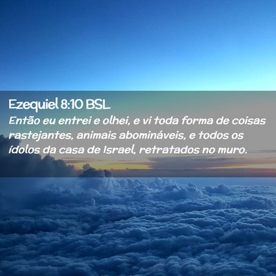 Picture 02 - Ezequiel 8:10 BSL - Então eu entrei e olhei, e vi toda forma de - Bible Verse Picture