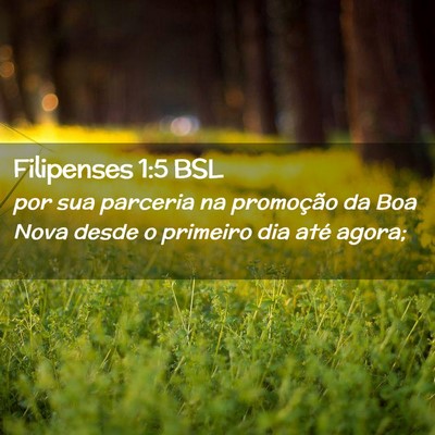 Picture 02 - Filipenses 1:5 BSL - por sua parceria na promoção da Boa Nova desde - Bible Verse Picture