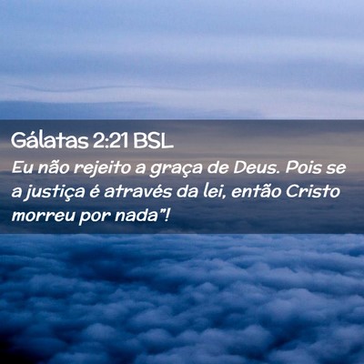 Picture 02 - Gálatas 2:21 BSL - Eu não rejeito a graça de Deus. Pois se a - Bible Verse Picture