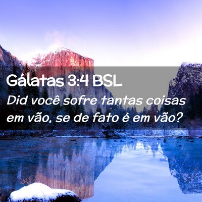 Picture 02 - Gálatas 3:4 BSL - Did você sofre tantas coisas em vão, se de fato - Bible Verse Picture