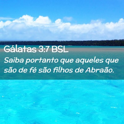 Picture 02 - Gálatas 3:7 BSL - Saiba portanto que aqueles que são de fé são - Bible Verse Picture