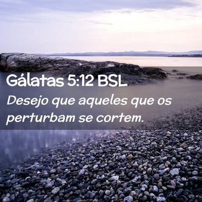 Picture 02 - Gálatas 5:12 BSL - Desejo que aqueles que os perturbam se - Bible Verse Picture