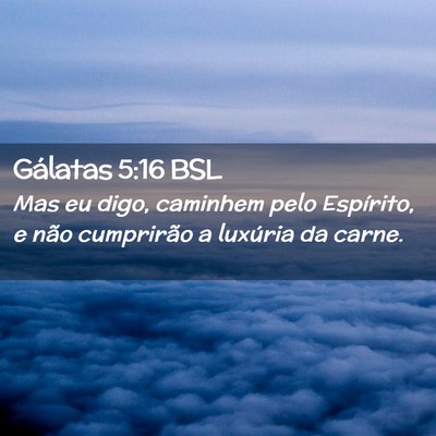 Picture 02 - Gálatas 5:16 BSL - Mas eu digo, caminhem pelo Espírito, e não - Bible Verse Picture