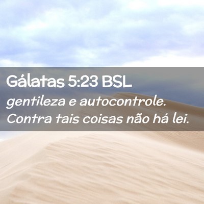 Picture 02 - Gálatas 5:23 BSL - gentileza e autocontrole. Contra tais coisas não - Bible Verse Picture