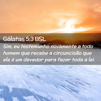 Picture 02 - Gálatas 5:3 BSL - Sim, eu testemunho novamente a todo homem que - Bible Verse Picture