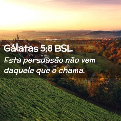 Picture 02 - Gálatas 5:8 BSL - Esta persuasão não vem daquele que o - Bible Verse Picture