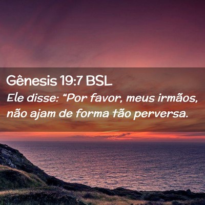 Picture 02 - Gênesis 19:7 BSL - Ele disse: “Por favor, meus irmãos, não ajam - Bible Verse Picture