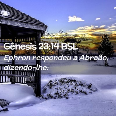 Picture 02 - Gênesis 23:14 BSL - Ephron respondeu a Abraão, - Bible Verse Picture