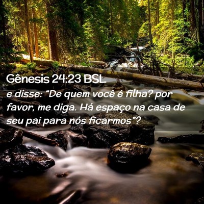 Picture 02 - Gênesis 24:23 BSL - e disse: “De quem você é filha? por favor, me - Bible Verse Picture