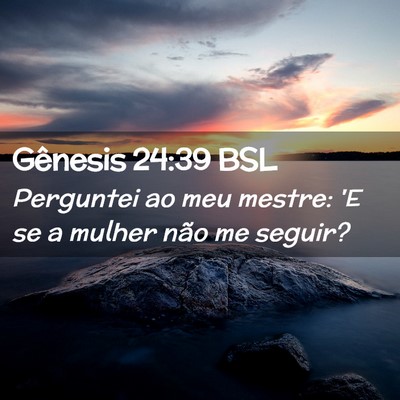 Picture 02 - Gênesis 24:39 BSL - Perguntei ao meu mestre: 'E se a mulher não me - Bible Verse Picture
