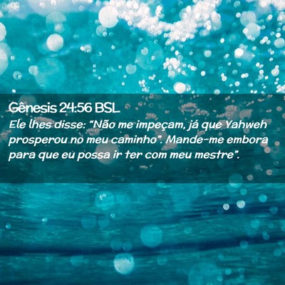 Picture 02 - Gênesis 24:56 BSL - Ele lhes disse: “Não me impeçam, já que - Bible Verse Picture