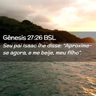 Picture 02 - Gênesis 27:26 BSL - Seu pai Isaac lhe disse: “Aproxime-se agora, e - Bible Verse Picture