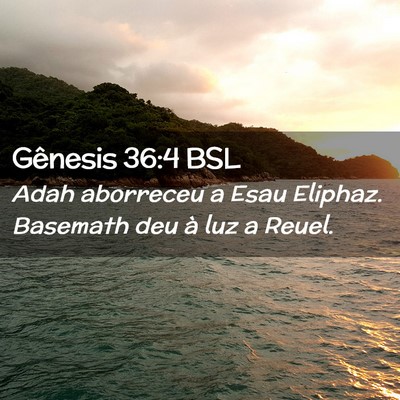 Picture 02 - Gênesis 36:4 BSL - Adah aborreceu a Esau Eliphaz. Basemath deu à - Bible Verse Picture