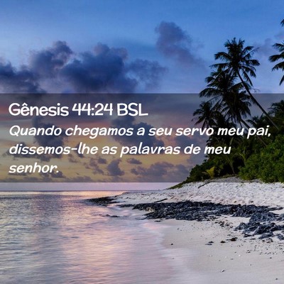 Picture 02 - Gênesis 44:24 BSL - Quando chegamos a seu servo meu pai, dissemos-lhe - Bible Verse Picture
