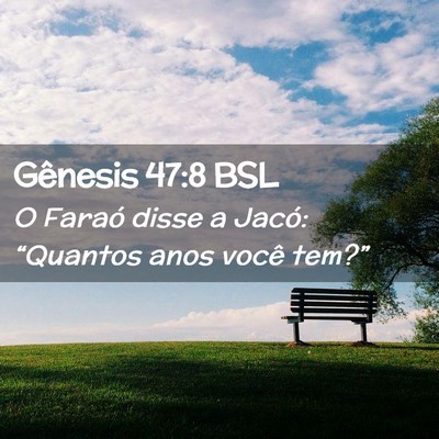 Picture 02 - Gênesis 47:8 BSL - O Faraó disse a Jacó: “Quantos anos você - Bible Verse Picture
