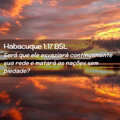 Picture 02 - Habacuque 1:17 BSL - Será que ele esvaziará continuamente sua rede e - Bible Verse Picture