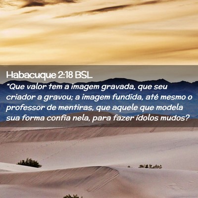 Picture 02 - Habacuque 2:18 BSL - “Que valor tem a imagem gravada, que seu - Bible Verse Picture