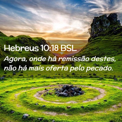 Picture 02 - Hebreus 10:18 BSL - Agora, onde há remissão destes, não há mais - Bible Verse Picture