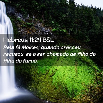 Picture 02 - Hebreus 11:24 BSL - Pela fé Moisés, quando cresceu, recusou-se a - Bible Verse Picture