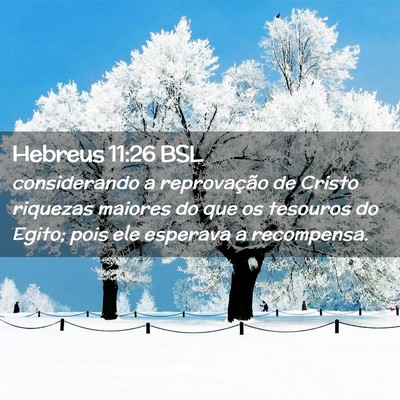 Picture 02 - Hebreus 11:26 BSL - considerando a reprovação de Cristo riquezas - Bible Verse Picture