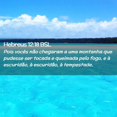Picture 02 - Hebreus 12:18 BSL - Pois vocês não chegaram a uma montanha que - Bible Verse Picture