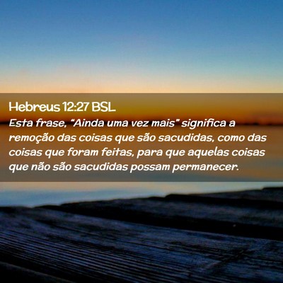 Picture 02 - Hebreus 12:27 BSL - Esta frase, “Ainda uma vez mais” significa a - Bible Verse Picture