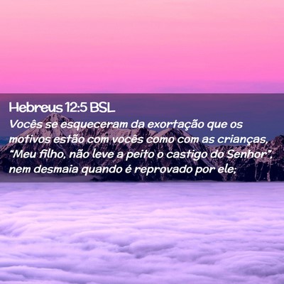 Picture 02 - Hebreus 12:5 BSL - Vocês se esqueceram da exortação que os - Bible Verse Picture