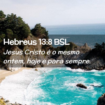 Picture 02 - Hebreus 13:8 BSL - Jesus Cristo é o mesmo ontem, hoje e para - Bible Verse Picture