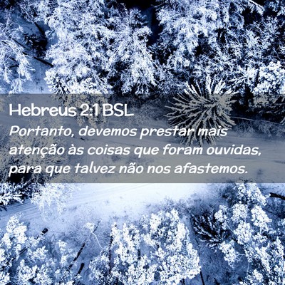 Picture 02 - Hebreus 2:1 BSL - Portanto, devemos prestar mais atenção às - Bible Verse Picture