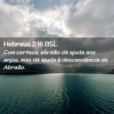 Picture 02 - Hebreus 2:16 BSL - Com certeza, ele não dá ajuda aos anjos, mas - Bible Verse Picture