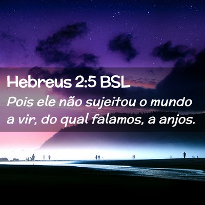 Picture 02 - Hebreus 2:5 BSL - Pois ele não sujeitou o mundo a vir, do qual - Bible Verse Picture