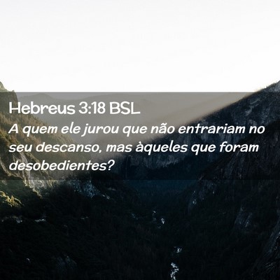 Picture 02 - Hebreus 3:18 BSL - A quem ele jurou que não entrariam no seu - Bible Verse Picture