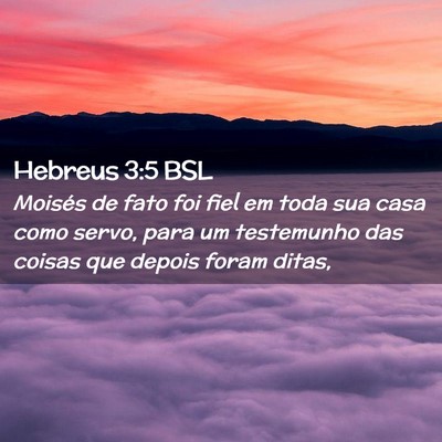 Picture 02 - Hebreus 3:5 BSL - Moisés de fato foi fiel em toda sua casa como - Bible Verse Picture