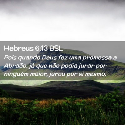 Picture 02 - Hebreus 6:13 BSL - Pois quando Deus fez uma promessa a Abraão, já - Bible Verse Picture