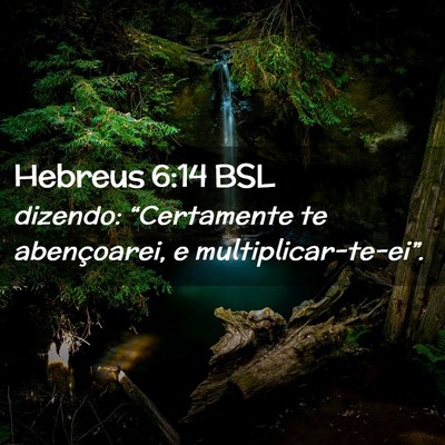 Picture 02 - Hebreus 6:14 BSL - dizendo: “Certamente te abençoarei, e - Bible Verse Picture