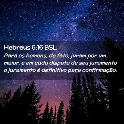 Picture 02 - Hebreus 6:16 BSL - Para os homens, de fato, juram por um maior, e em - Bible Verse Picture
