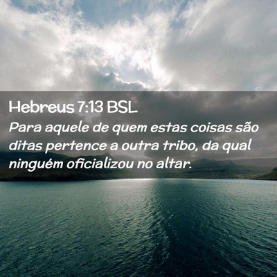 Picture 02 - Hebreus 7:13 BSL - Para aquele de quem estas coisas são ditas - Bible Verse Picture