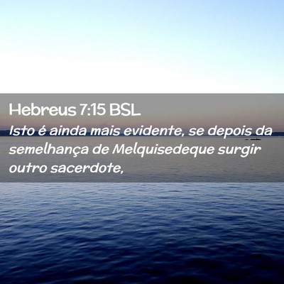 Picture 02 - Hebreus 7:15 BSL - Isto é ainda mais evidente, se depois da - Bible Verse Picture